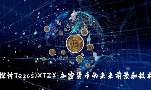 深入探讨Tezos（XTZ）：加密货币的未来前景和技术优势