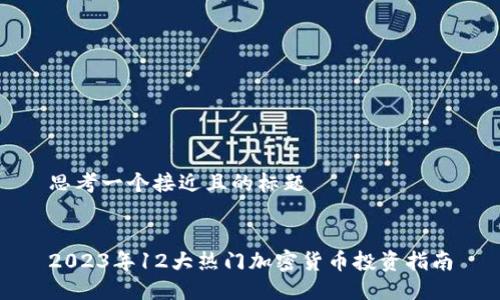 思考一个接近且的标题


2023年12大热门加密货币投资指南