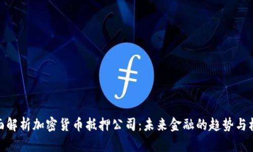 全面解析加密货币抵押公司：未来金融的趋势与机遇