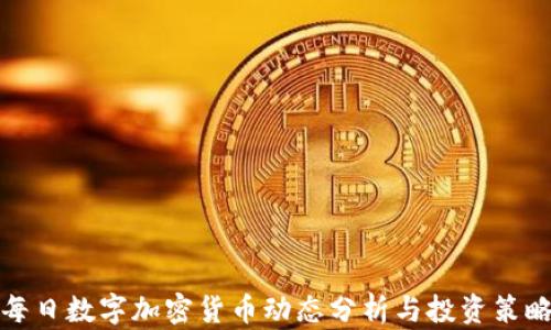 
每日数字加密货币动态分析与投资策略