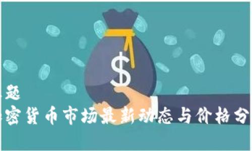 标题  
加密货币市场最新动态与价格分析