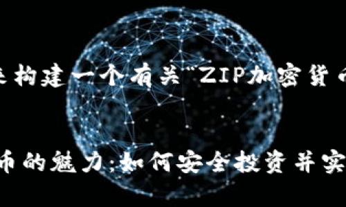 好的，我们来构建一个有关“ZIP加密货币”的内容。


ZIP加密货币的魅力：如何安全投资并实现财富增值