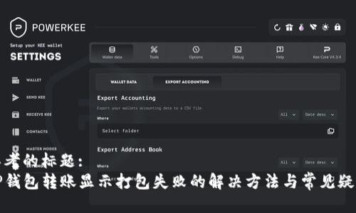 思考的标题:  
TP钱包转账显示打包失败的解决方法与常见疑问