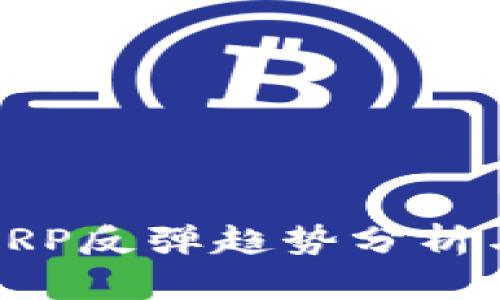 加密货币XRP反弹趋势分析与投资策略