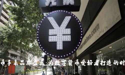 加密货币手表品牌盘点：为数字货币爱好者打造的时尚选择