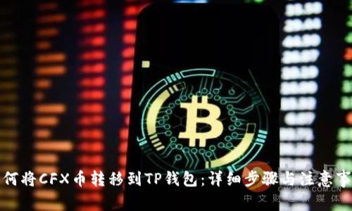 如何将CFX币转移到TP钱包：详细步骤与注意事项