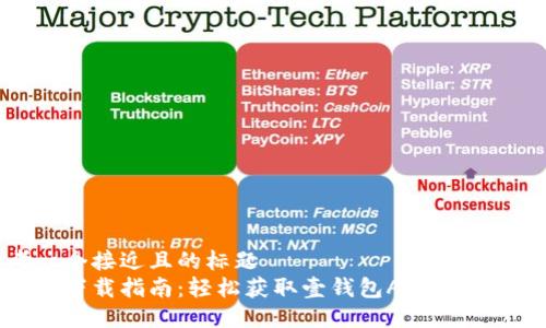 思考一个接近且的标题  
壹钱包下载指南：轻松获取壹钱包APP与使用技巧