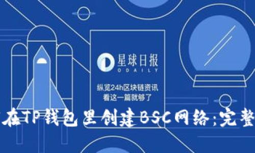 如何在TP钱包里创建BSC网络：完整指南