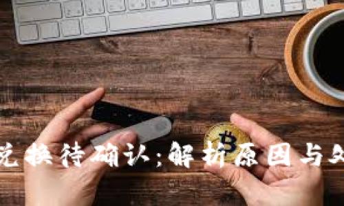 TP钱包兑换待确认：解析原因与处理方法