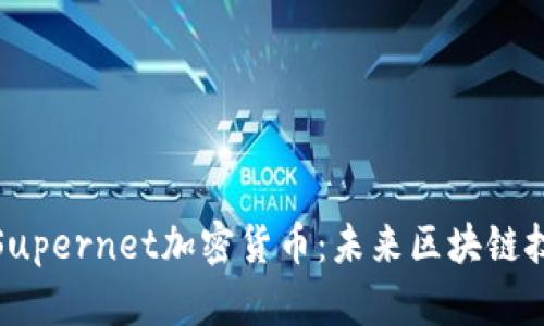 全面解析Supernet加密货币：未来区块链技术的先锋