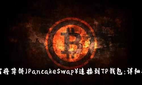 如何将薄饼（PancakeSwap）连接到TP钱包：详细指南