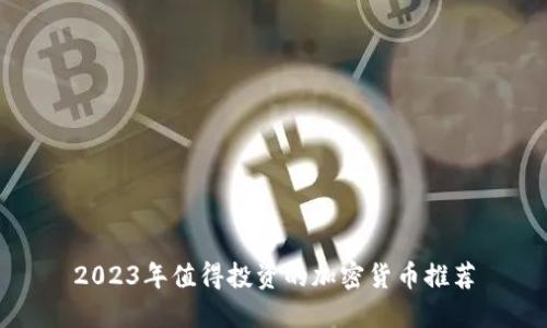 2023年值得投资的加密货币推荐