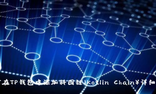 如何在TP钱包中添加科图链（Kotlin Chain）详细指南