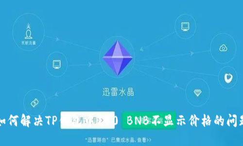 如何解决TP钱包中100 BNB不显示价格的问题