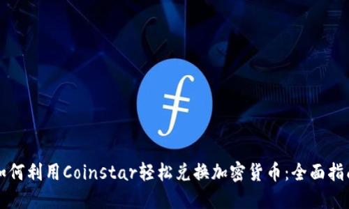 如何利用Coinstar轻松兑换加密货币：全面指南