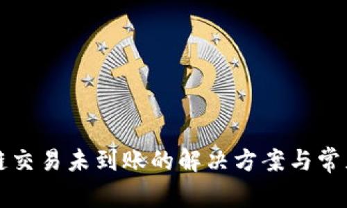 TP钱包跨链交易未到账的解决方案与常见问题解析