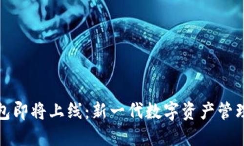 TP钱包即将上线：新一代数字资产管理工具