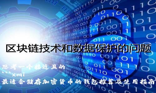 思考一个接近且的
```xml
最适合储存加密货币的钱包推荐及使用指南