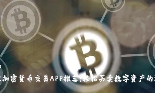 思考  
最佳加密货币交易APP推荐：轻松买卖数字资产的选择