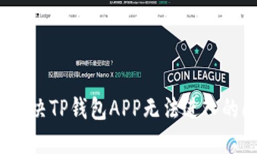 如何解决TP钱包APP无法进入的问题？