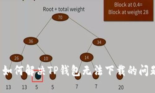  如何解决TP钱包无法下载的问题