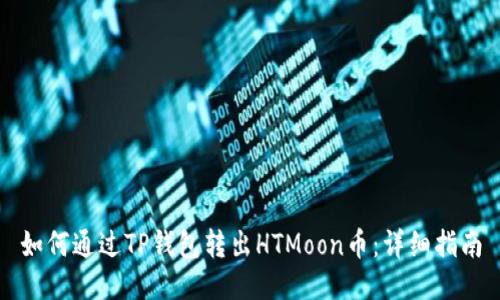 如何通过TP钱包转出HTMoon币：详细指南