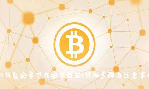 TP钱包安卓下载安装教程|详细步骤与注意事项