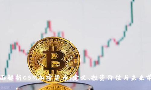 全面解析CBM加密货币：定义、投资价值与未来前景