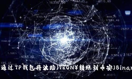 如何通过TP钱包将波场（TRON）转账到币安（Binance）