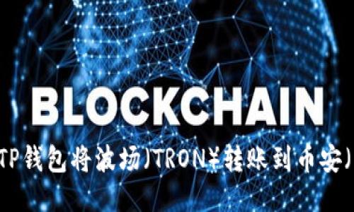 如何通过TP钱包将波场（TRON）转账到币安（Binance）