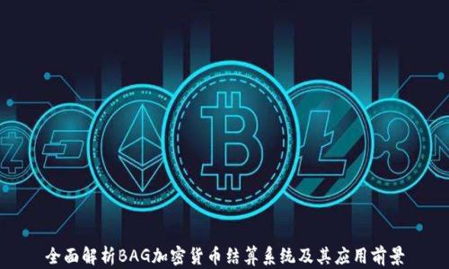 
全面解析BAG加密货币结算系统及其应用前景