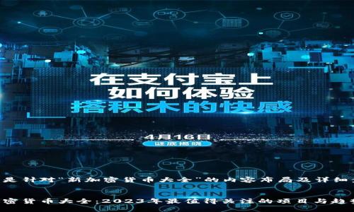 以下是针对“新加密货币大全”的内容布局及详细步骤。


新加密货币大全：2023年最值得关注的项目与趋势