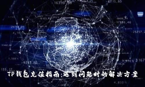 TP钱包充值指南：遇到问题时的解决方案