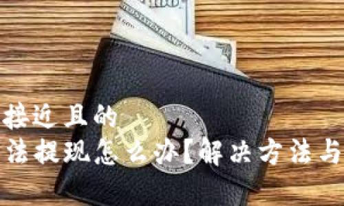 思考一个接近且的  
TP钱包无法提现怎么办？解决方法与注意事项