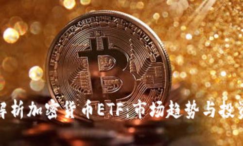 深入解析加密货币ETF：市场趋势与投资机会