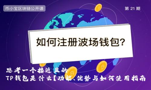 思考一个接近且的  
TP钱包是什么？功能、优势与如何使用指南