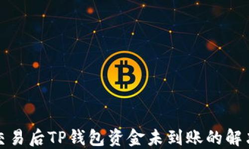 
抹茶交易后TP钱包资金未到账的解决方案