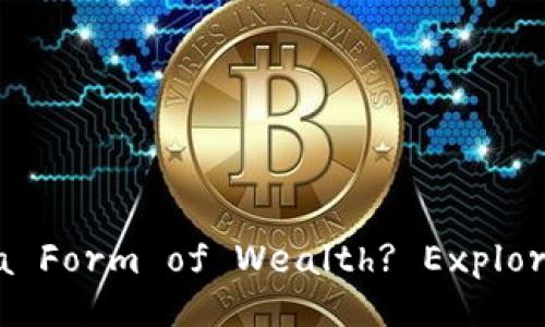 Title: Is Cryptocurrency a Form of Wealth? Exploring Its Value and Future