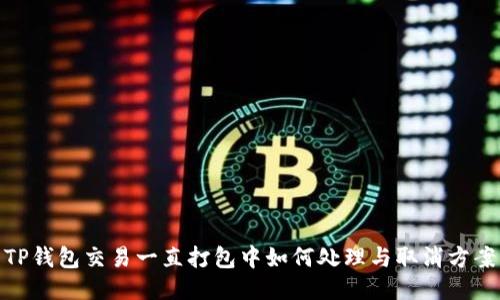 TP钱包交易一直打包中如何处理与取消方案