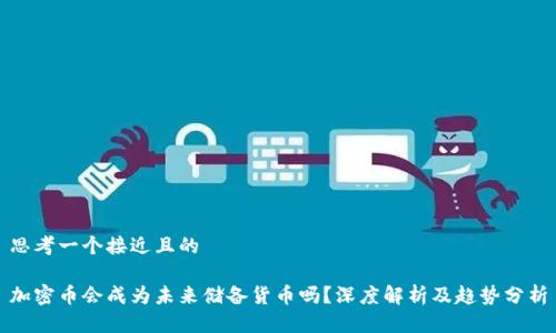 思考一个接近且的

加密币会成为未来储备货币吗？深度解析及趋势分析