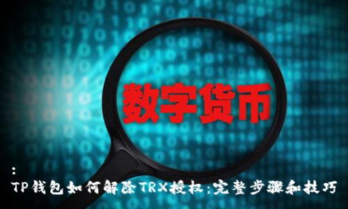 :
TP钱包如何解除TRX授权：完整步骤和技巧