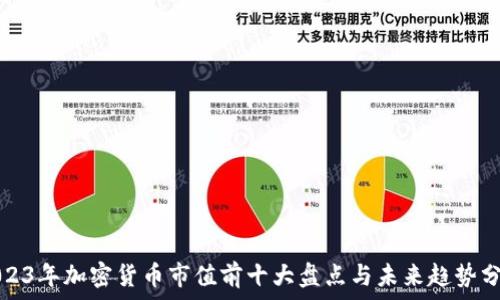   
2023年加密货币市值前十大盘点与未来趋势分析