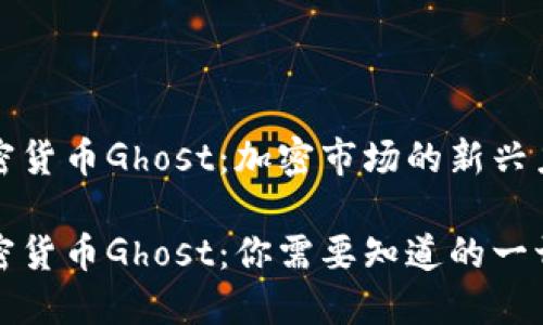 加密货币Ghost：加密市场的新兴力量

加密货币Ghost：你需要知道的一切