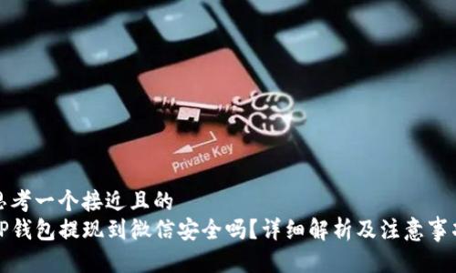 思考一个接近且的  
TP钱包提现到微信安全吗？详细解析及注意事项