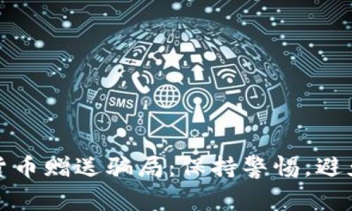 揭秘加密货币赠送骗局：保持警惕，避免上当受骗