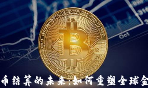 
加密货币结算的未来：如何重塑全球金融体系