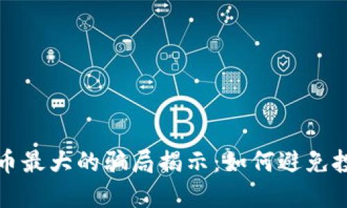 加密货币最大的骗局揭示：如何避免投资陷阱