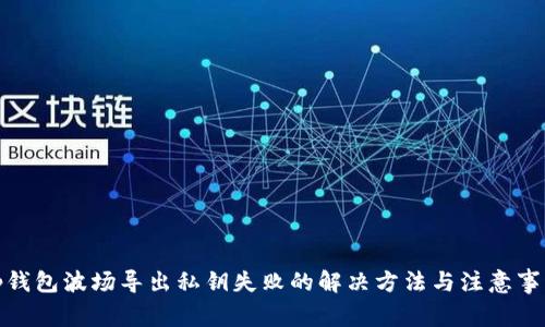 tp钱包波场导出私钥失败的解决方法与注意事项