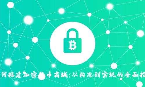 如何搭建加密货币商城：从构思到实现的全面指南