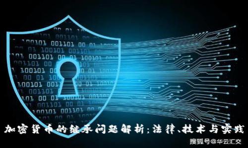 加密货币的继承问题解析：法律、技术与实践